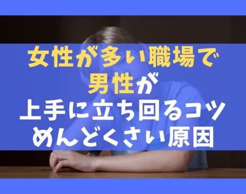 女性が多い職場で男性が上手に立ち回るコツ10選【めんどくさい原因】