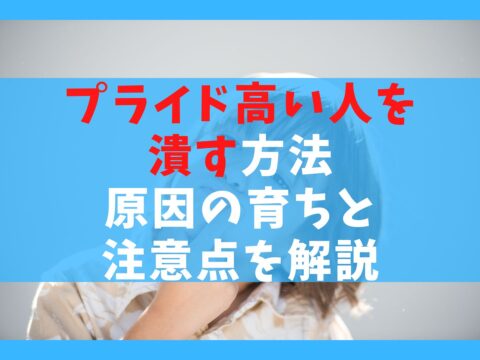 プライド高い人を潰す10つの方法【原因の育ちと注意点を解説】