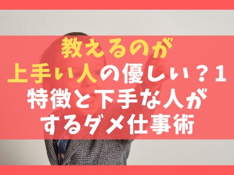 教えるのが上手い人の優しい？10つの特徴と下手な人がするダメ仕事術