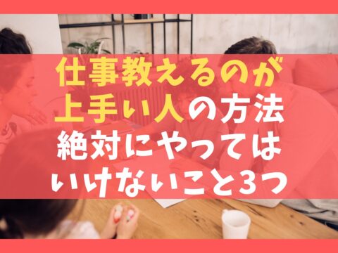 仕事教えるのが上手い人の10の方法【絶対にやってはいけないこと3つ】