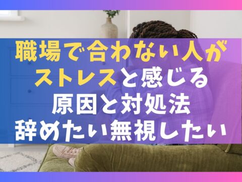職場で合わない人がストレスと感じる原因と対処法7選【辞めたい無視したい】