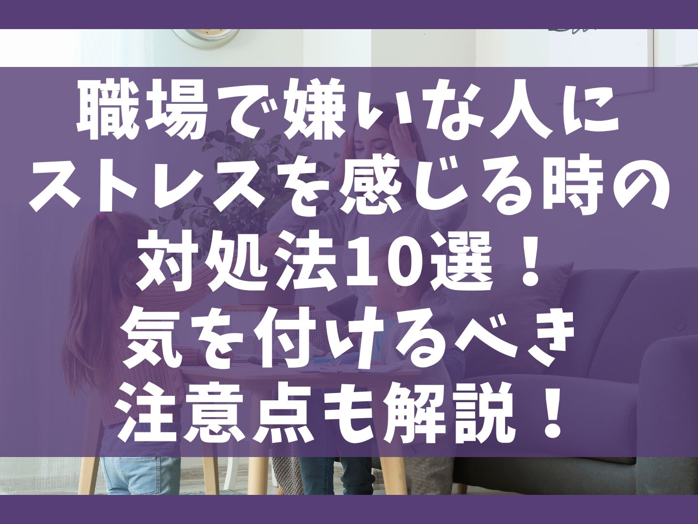 職場で嫌いな人にストレスを感じる時の対処法10選！気を付けるべき注意点も解説！